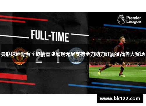 曼联球迷新赛季热情高涨展现无尽支持全力助力红魔征战各大赛场