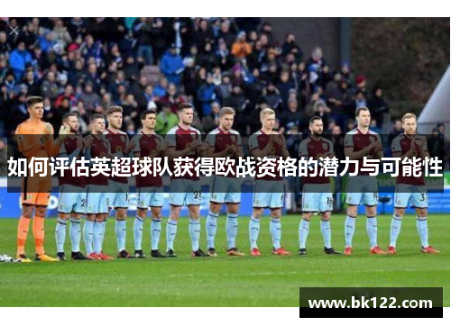 如何评估英超球队获得欧战资格的潜力与可能性