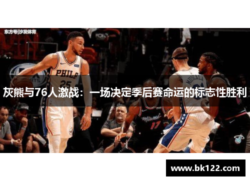 灰熊与76人激战：一场决定季后赛命运的标志性胜利