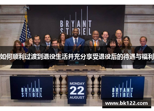 如何顺利过渡到退役生活并充分享受退役后的待遇与福利